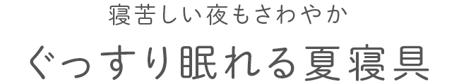 ぐっすり眠れる夏寝具