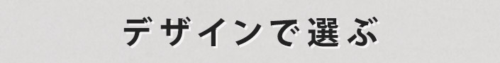 デザインで選ぶ